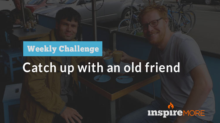 Weekly Challenge - Catch Up With An Old Friend