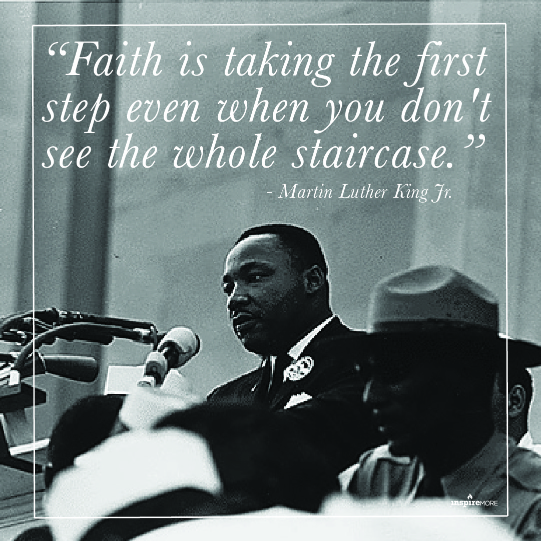MLK Jr quote - Faith is taking the first step even when you don’t see the whole staircase