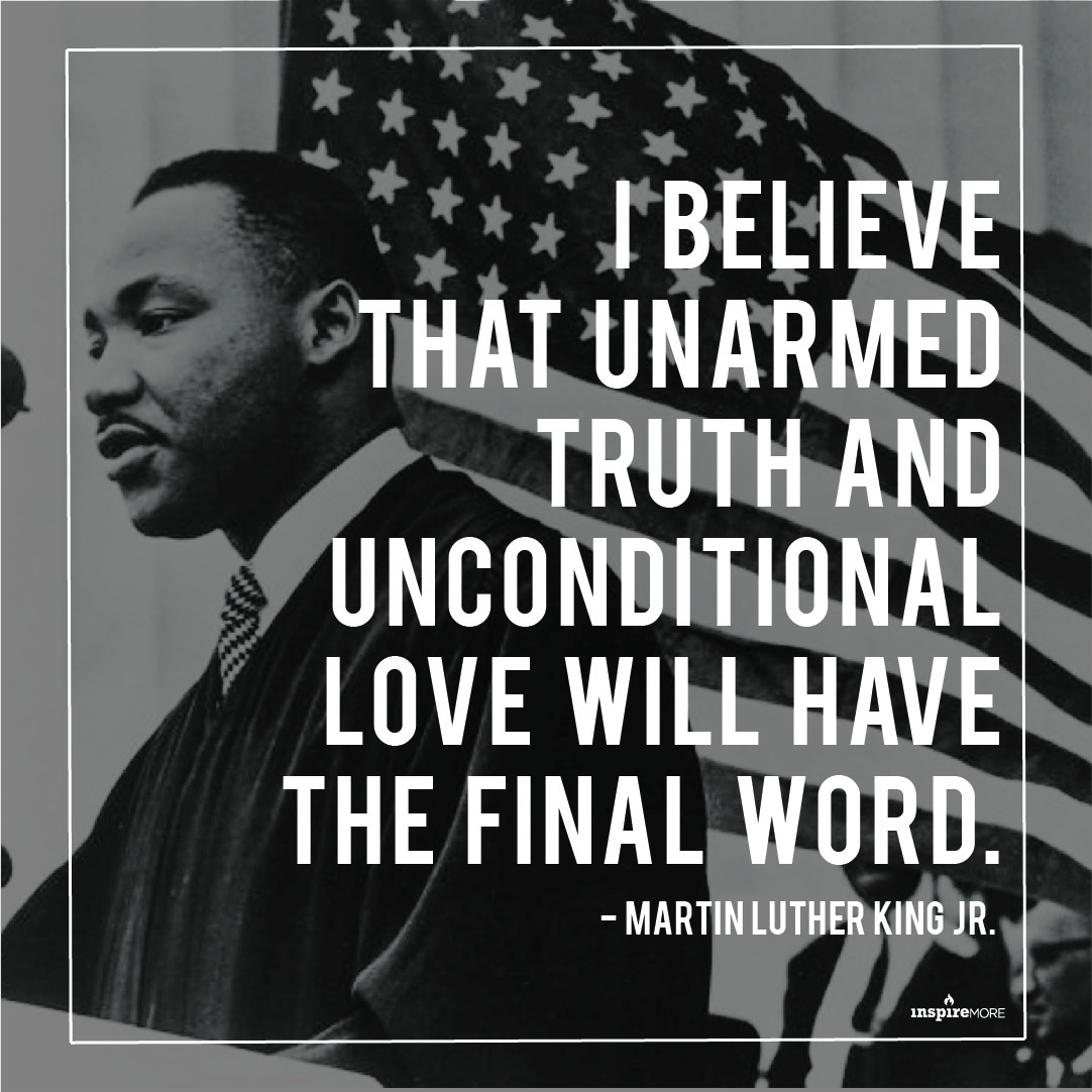 Martin Luther King Jr quote - I believe that unarmed truth and unconditional love will have the final word.