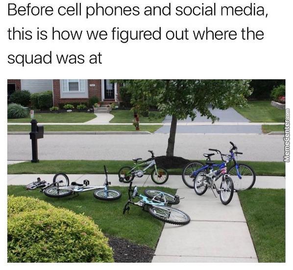 meme of kids bikes outside a home reading "before cell phones and social media this is how we figured out where the squad was at"