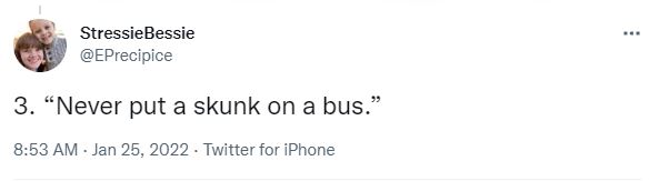 3. “Never put a skunk on a bus.â€
