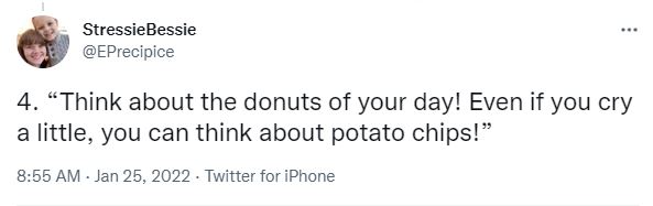 4. “Think about the donuts of your day! Even if you cry a little, you can think about potato chips!â€