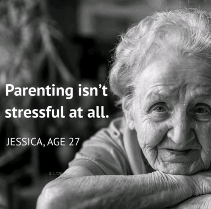 parenting meme captioned "parenting isn't stressful at all. jessica, age 27." the caption is on a black and white photo of an elderly woman resting her chin on her hand.