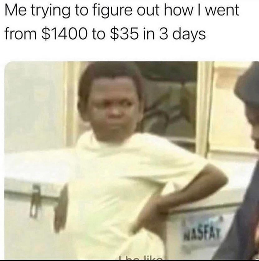 Image of a boy looking confused with the caption "Me trying to figure out how I went from $1400 to $35 in 3 days"