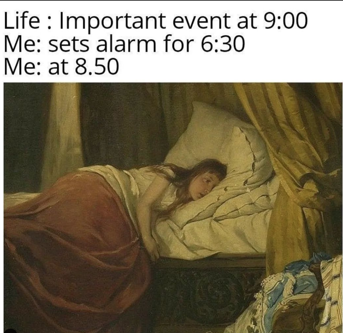 a meme that says "life: important event at 9:00, me: sets alarm for 6:30, me: at 8:50" and a painting of a woman laying on her bed and looking exhausted.