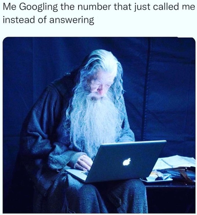 image of gandalf on a laptop that's captioned with "me googling the number that just called me instead of answering."