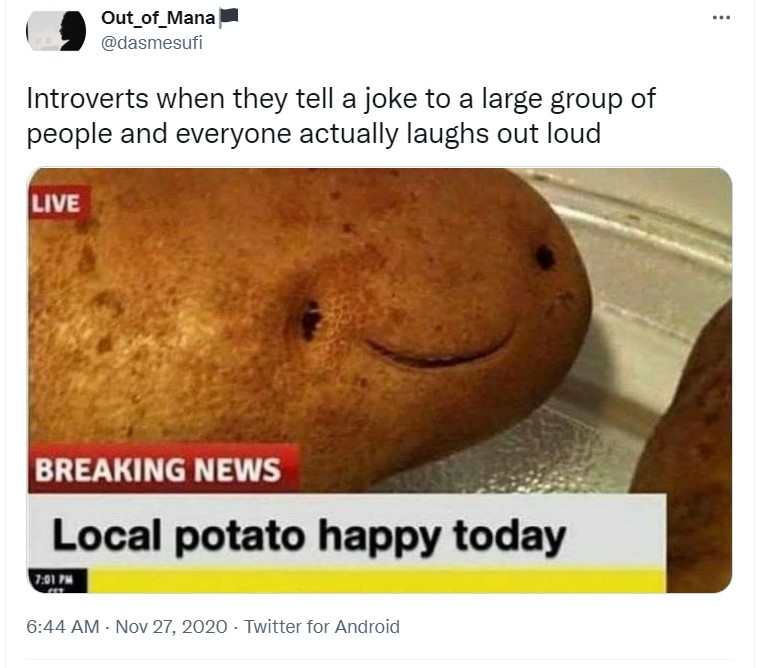 tweet from @dasmesufi that reads "Introverts when they tell a joke to a large group of people and everyone actually laughs out loud" along with an image of a news story with a "smiling" potato called "local potato happy today."