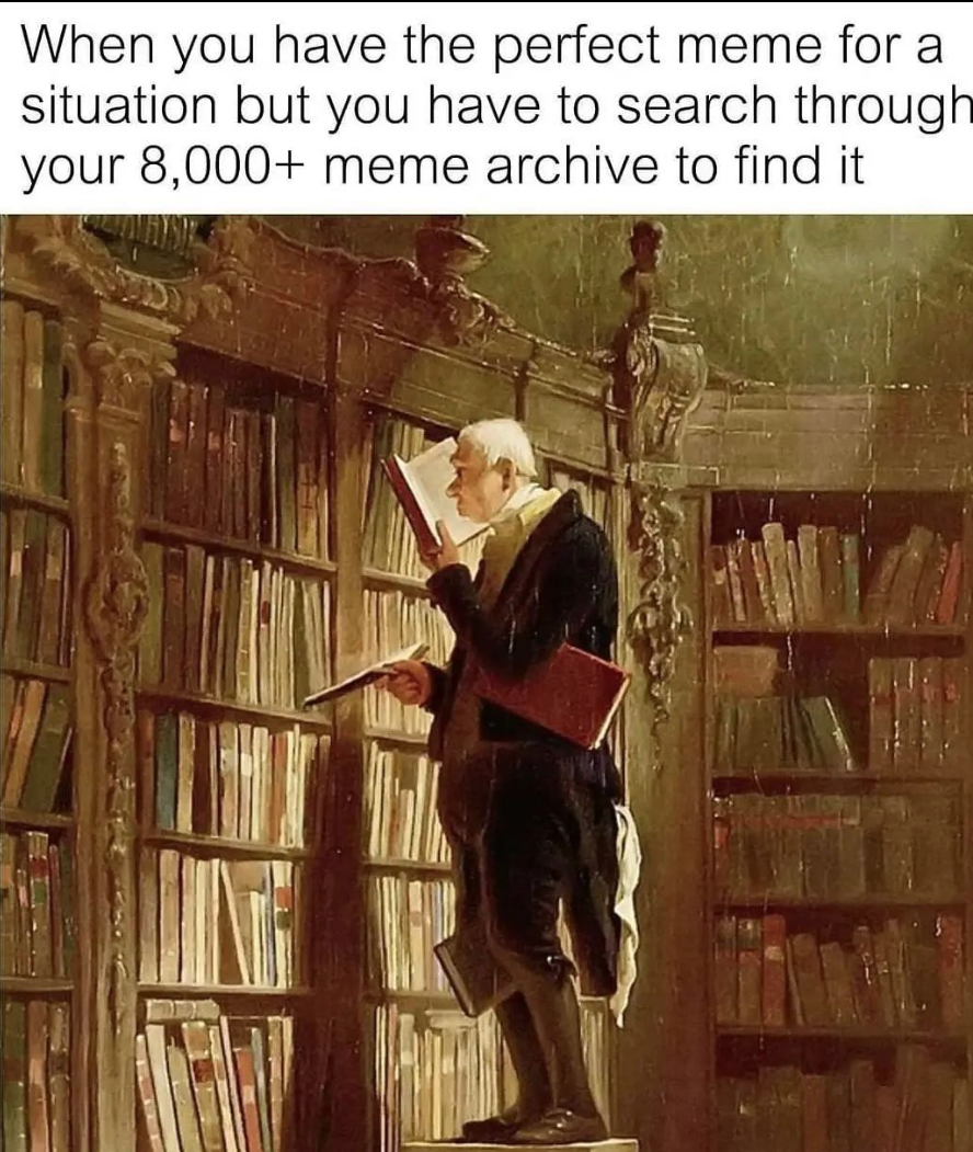a meme that says "when you have the perfect meme for a situation but you have to search through your 8,000+ meme archive to find it" and a picture of an old man standing on a ladder in front of book shelves 