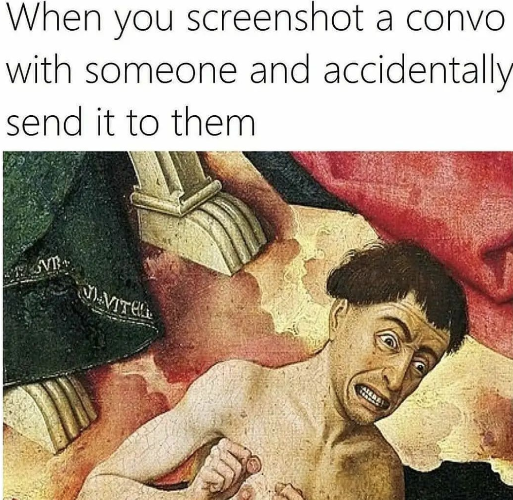 a meme that says "when you screenshot a convo with someone and accidentally send it to them" and a painting of a man that looks nervous 