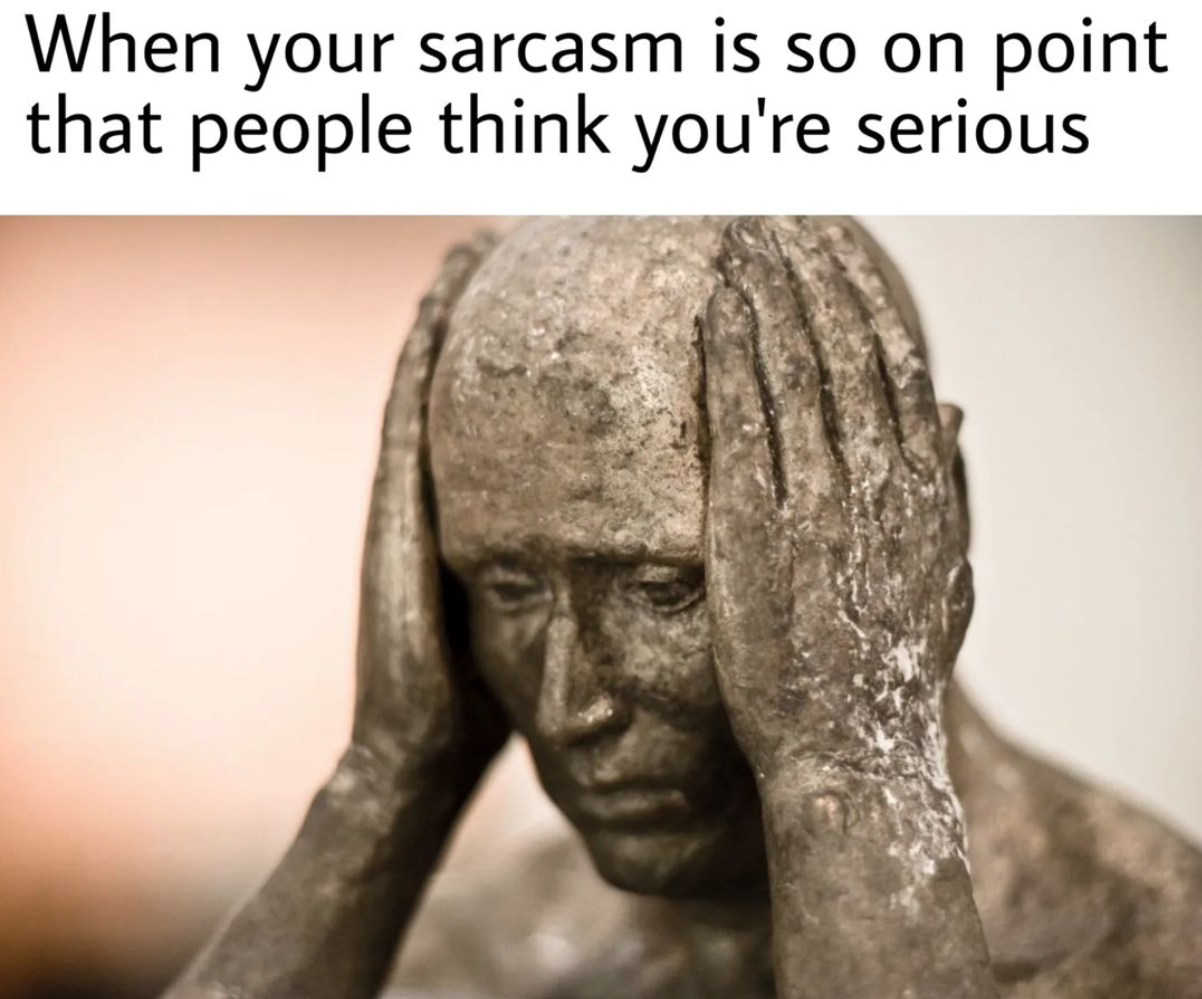 a meme that says "when your sarcasm is so on point that people think you're serious." and a painting of a man-like figure that looks like it's made of rock and has both his hands on his head.