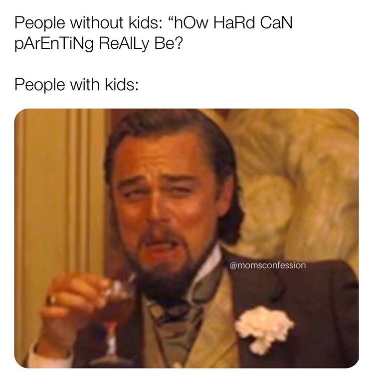 Leonardo DiCaprio meme that says "People without kids: how hard can parenting really be." Leo's face is saying, "Ohhh, really bad."