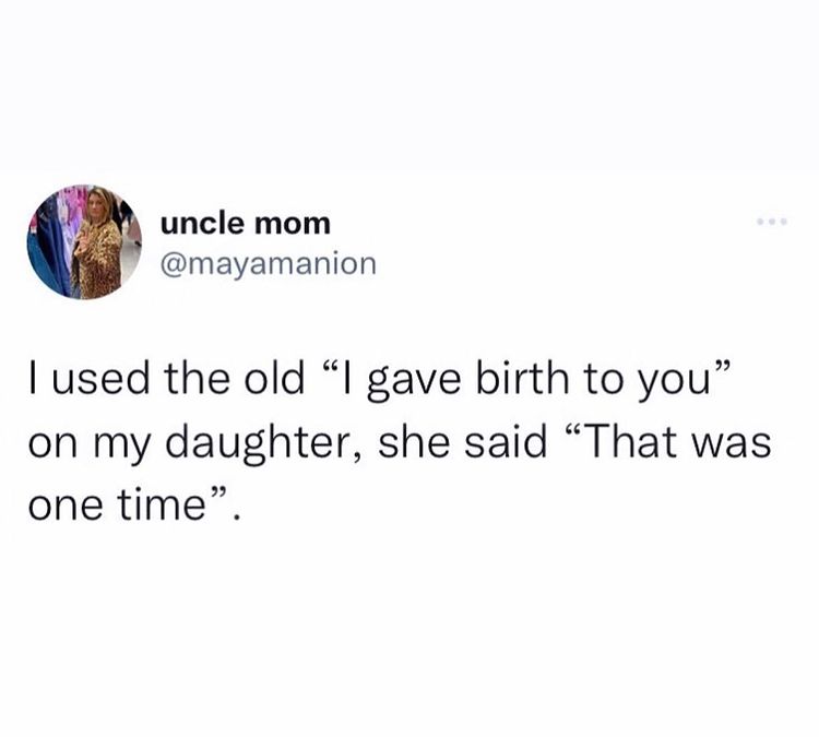 meme that says "I used the old 'I gave birth to you' on my daughter, she said, 'That was one time.'"