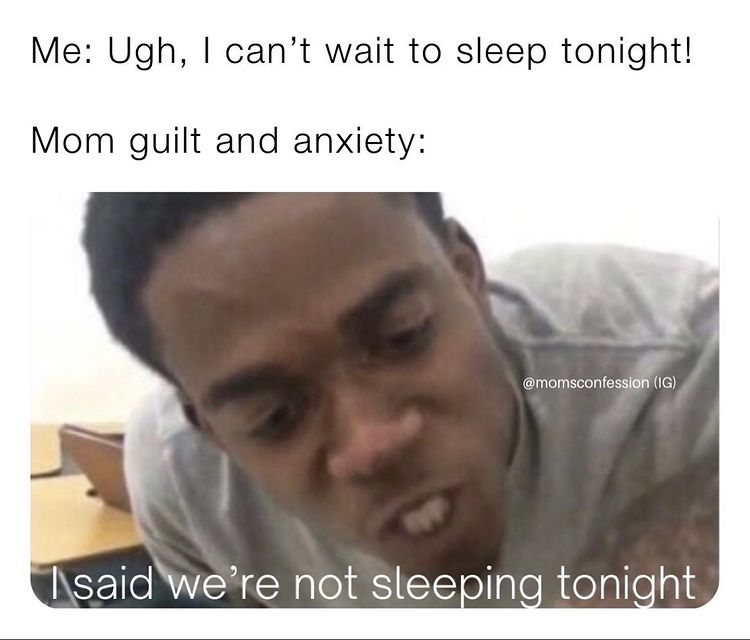 meme of man making anxious face. Text says: Me, Ugh I can't wait to sleep tonight! Mom guilt and anxiety:  I sad we're not sleeping tonigt.