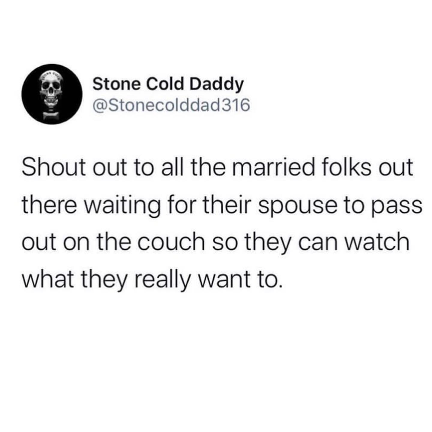 meme: shout out to the married folks waiting for their spouse to pass out so they can watch what they want.