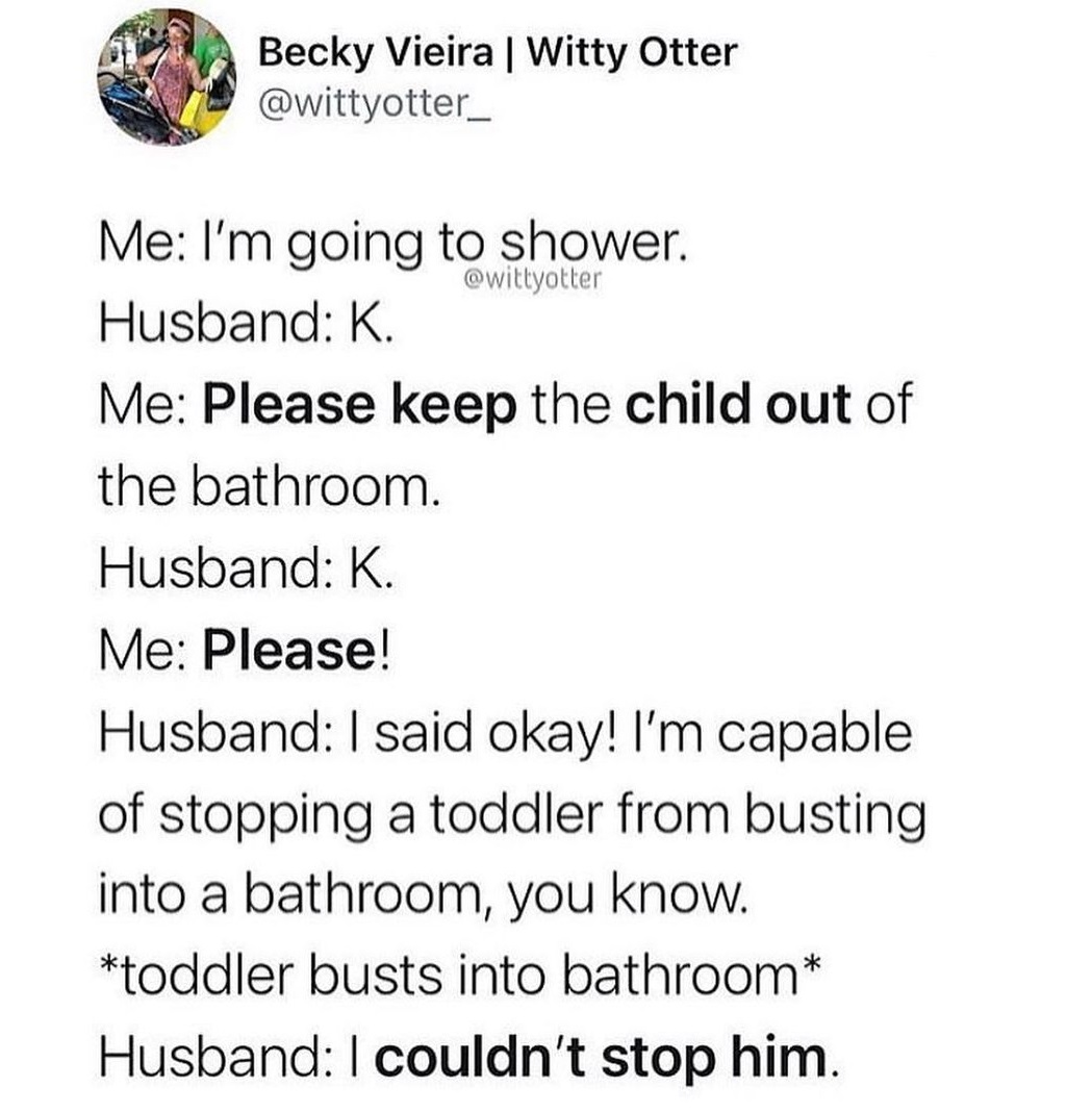 meme about husband saying he can keep toddler from bothering mom in shower, and failing.