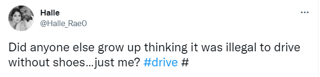 tweet says Did anyone else grow up thinking it was illegal to drive without shoes…just me? #drive #
