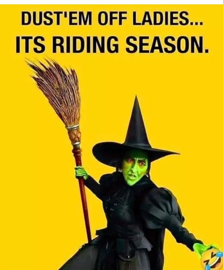 Wicked witch of the West holding her broom, Caption says: Dust 'em off, ladies, it's riding season"
