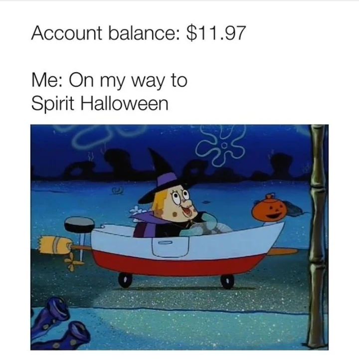 SpongeBob meme featuring character in witch hat driving boat. Caption says: account balance $11.97, Me on my way to Spirit Halloween