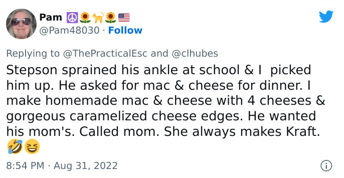 Tweet by Pam: Stepson sprained his ankle at school & I  picked him up. He asked for mac & cheese for dinner. I make homemade mac & cheese with 4 cheeses & gorgeous caramelized cheese edges. He wanted his mom's. Called mom. She always makes Kraft. 🤣😆