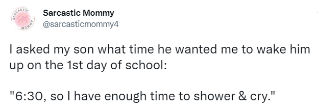 tweet says I asked my son what time he wanted me to wake him up on the 1st day of school: 

"6:30, so I have enough time to shower & cry."