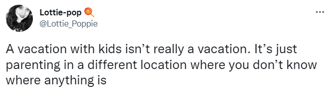 tweet says "A vacation with kids isn’t really a vacation. It’s just parenting in a different location where you don’t know where anything is"