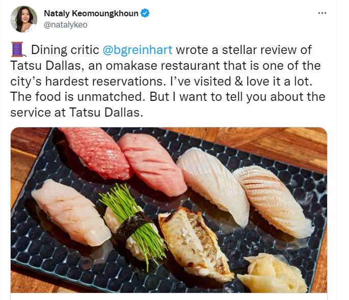 Nataly Keomoungkhoun tweet: "Dining critic 
@bgreinhart
 wrote a stellar review of Tatsu Dallas, an omakase restaurant that is one of the city’s hardest reservations. I’ve visited & love it a lot. The food is unmatched. But I want to tell you about the service at Tatsu Dallas."