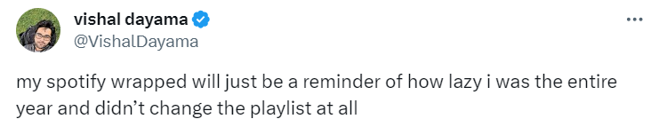 Tweet from user @VishalDayama
my spotify wrapped will just be a reminder of how lazy i was the entire year and didn’t change the playlist at all