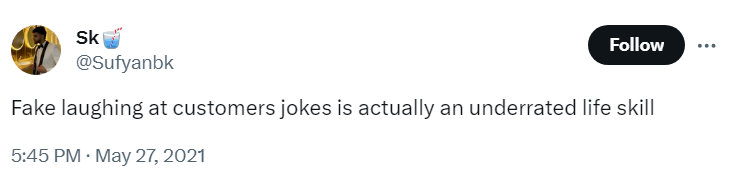 Fake laughing at customers jokes is actually an underrated life skill
