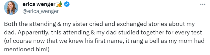 Tweet from Erica Wenger:
Both the attending & my sister cried and exchanged stories about my dad. Apparently, this attending & my dad studied together for every test (of course now that we knew his first name, it rang a bell as my mom had mentioned him!)