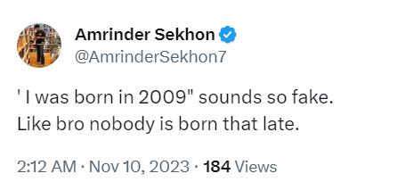 ' I was born in 2009" sounds so fake.
Like bro nobody is born that late.