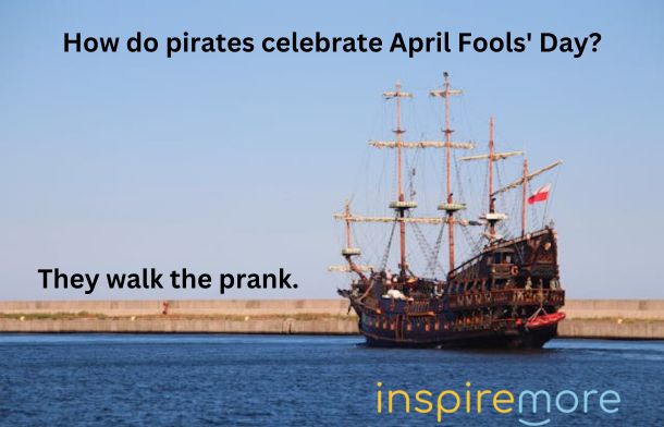 Image shows a pirate ship at sea with the words, "How do pirates celebrate April Fools' Day? They walk the prank!"