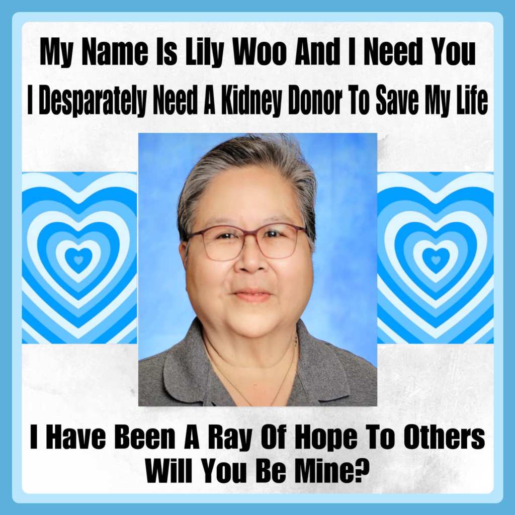 An edited image with a headshot of Lily Woo at the center. On both sides are blue and white hearts. Text above and below her headshot reads: My name is Lilly Woo and I need you. I desperately need a kidney donor to save my life. I have been a ray of hope to others. Will you be mine?