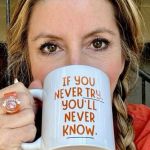 Image shows a selfie of Sara Blakely (SPANX creator) with a coffee mug that says, "If you never try you'll never know."