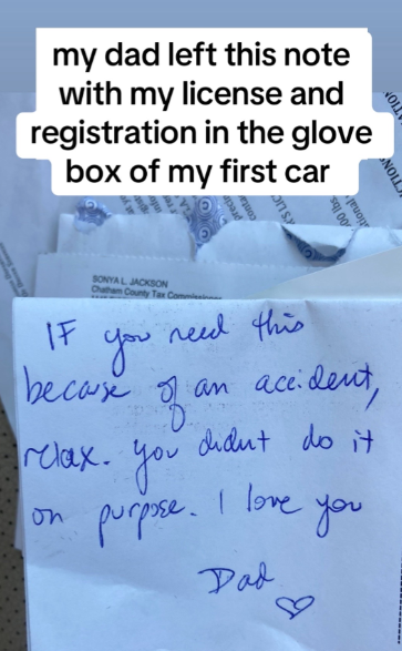 Close up of a note that reads: If you need this because of an accident, relax. You didn't do it on purpose. I love you. Dad."
Text on the image reads: my dad left this note with my license and registration in the glove box of my first car