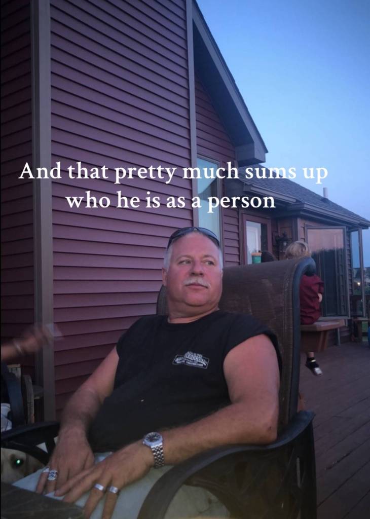 Lauren's dad sits outside in a chair. He looks relaxed as he stares off into the distance.
Text on the image reads: And that pretty much sums up who he is as a person.
