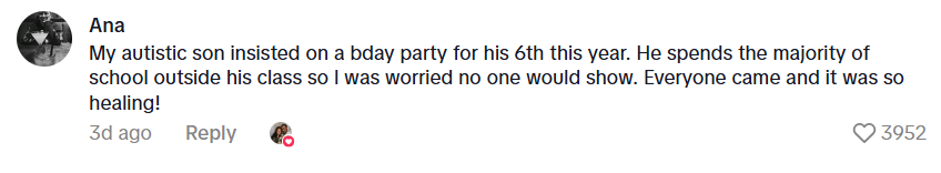 Comment from Ana: My autistic son insisted on a bday party for his 6th this year. He spends the majority of school outside his class so I was worried no one would show. Everyone came and it was so healing!
